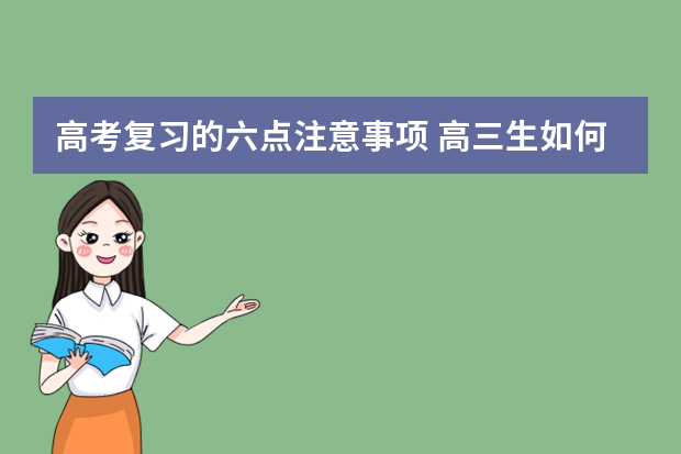 高考复习的六点注意事项 高三生如何根据自己的特点进行高考复习